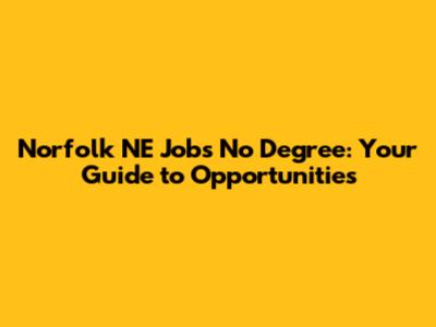 Norfolk NE Jobs No Degree: Your Guide to Opportunities