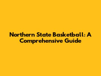 Northern State Basketball: A Comprehensive Guide
