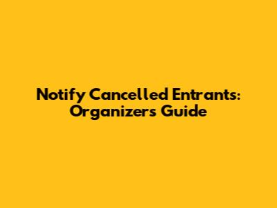 Notify Cancelled Entrants: Organizer's Guide
