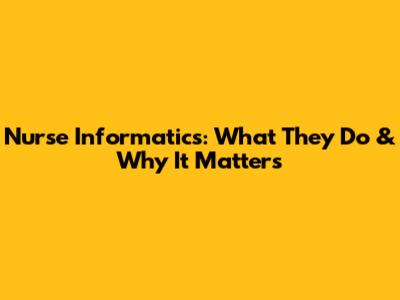 Nurse Informatics: What They Do & Why It Matters