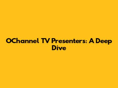 O'Channel TV Presenters: A Deep Dive