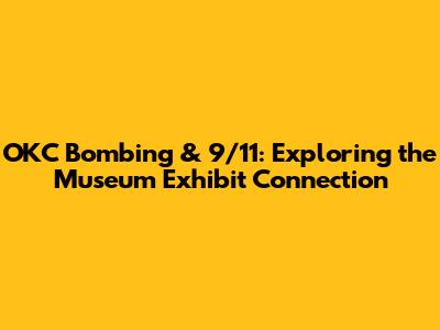 OKC Bombing & 9/11: Exploring the Museum Exhibit Connection