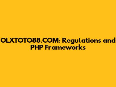 OLXTOTO88.COM: Regulations and PHP Frameworks