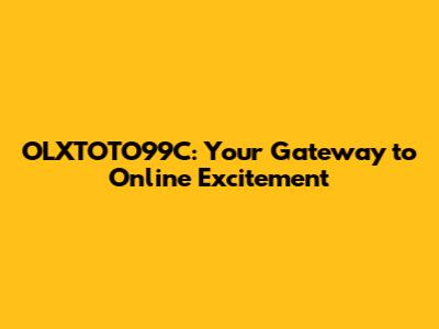 OLXTOTO99C: Your Gateway to Online Excitement