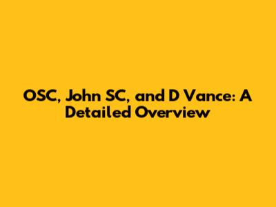 OSC, John SC, and D Vance: A Detailed Overview
