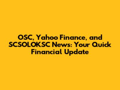 OSC, Yahoo Finance, and SCSOLOKSC News: Your Quick Financial Update