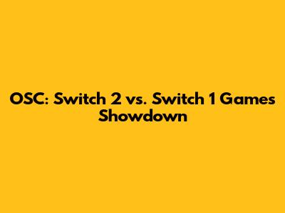 OSC: Switch 2 vs. Switch 1 Games Showdown