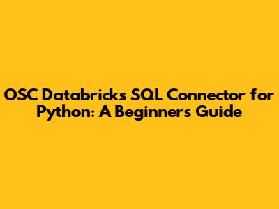 OSC Databricks SQL Connector for Python: A Beginner's Guide