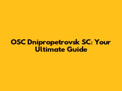 OSC Dnipropetrovsk SC: Your Ultimate Guide