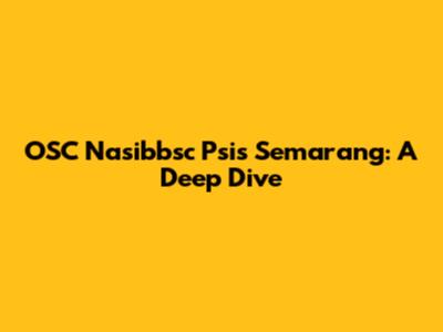 OSC Nasibbsc Psis Semarang: A Deep Dive