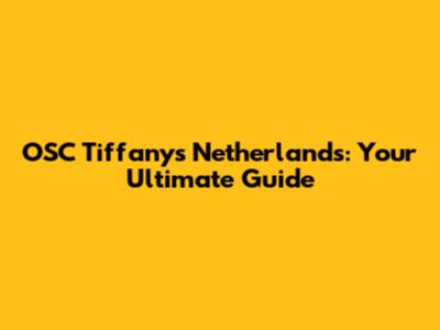 OSC Tiffany's Netherlands: Your Ultimate Guide