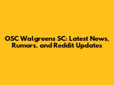 OSC Walgreens SC: Latest News, Rumors, and Reddit Updates