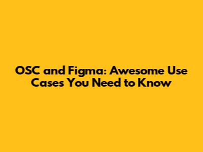 OSC and Figma: Awesome Use Cases You Need to Know