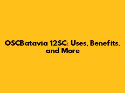 OSCBatavia 12SC: Uses, Benefits, and More