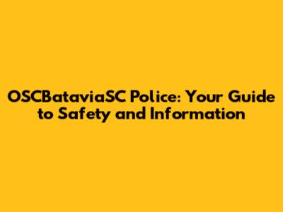 OSCBataviaSC Police: Your Guide to Safety and Information