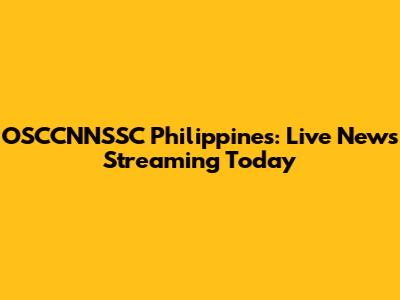 OSCCNNSSC Philippines: Live News Streaming Today