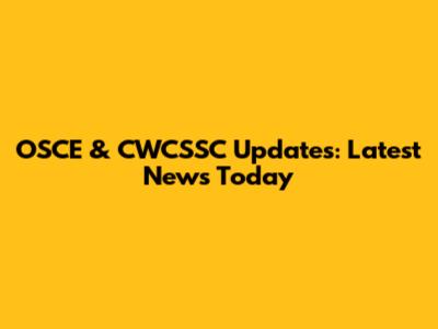 OSCE & CWCSSC Updates: Latest News Today