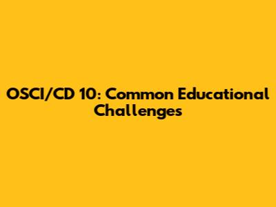 OSCI/CD 10: Common Educational Challenges