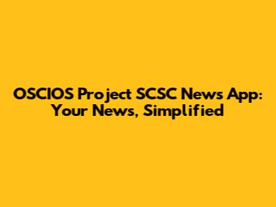 OSCIOS Project SCSC News App: Your News, Simplified