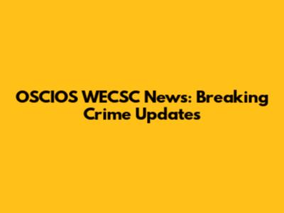 OSCIOS WECSC News: Breaking Crime Updates