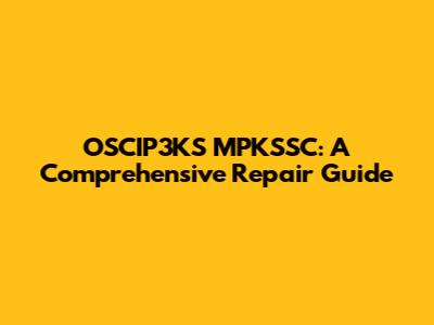 OSCIP3KS MPKSSC: A Comprehensive Repair Guide