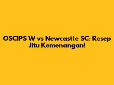 OSCIPS W vs Newcastle SC: Resep Jitu Kemenangan!