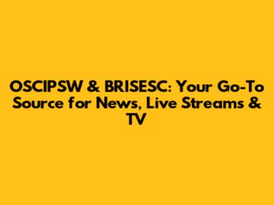 OSCIPSW & BRISESC: Your Go-To Source for News, Live Streams & TV