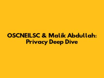 OSCNEILSC & Malik Abdullah: Privacy Deep Dive