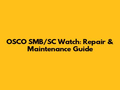 OSCO SMB/SC Watch: Repair & Maintenance Guide