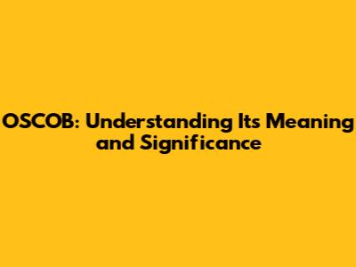 OSCOB: Understanding Its Meaning and Significance