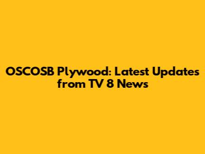 OSCOSB Plywood: Latest Updates from TV 8 News