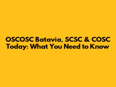 OSCOSC Batavia, SCSC & COSC Today: What You Need to Know