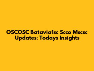 OSCOSC Batavia1sc Scco Mscsc Updates: Today's Insights