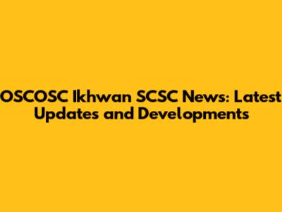 OSCOSC Ikhwan SCSC News: Latest Updates and Developments