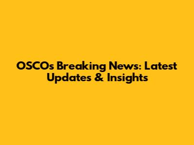 OSCOs Breaking News: Latest Updates & Insights