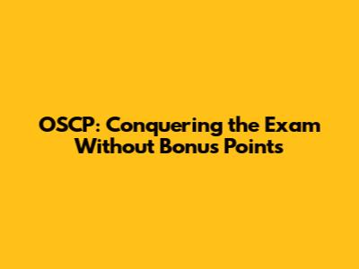 OSCP: Conquering the Exam Without Bonus Points