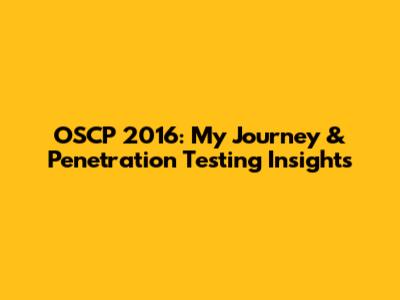 OSCP 2016: My Journey & Penetration Testing Insights