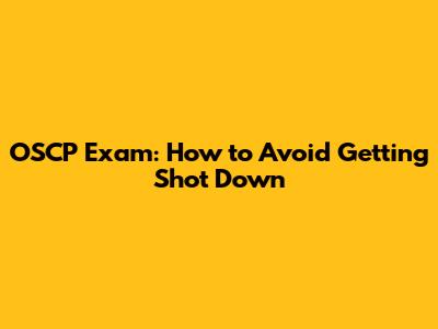 OSCP Exam: How to Avoid Getting 'Shot' Down