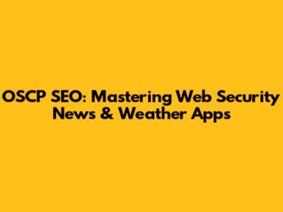 OSCP SEO: Mastering Web Security News & Weather Apps