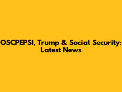 OSCPEPSI, Trump & Social Security: Latest News