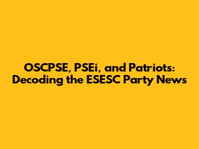 OSCPSE, PSEi, and Patriots: Decoding the ESESC Party News