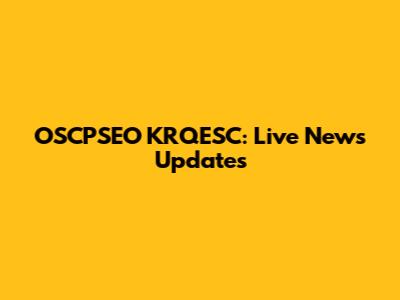 OSCPSEO KRQESC: Live News Updates