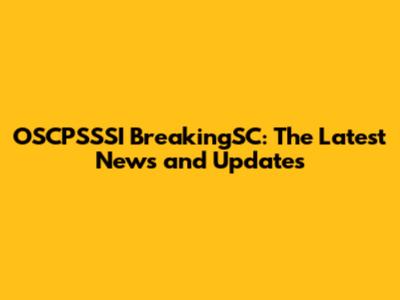 OSCPSSSI BreakingSC: The Latest News and Updates