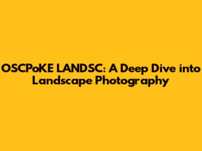 OSCPoKE LANDSC: A Deep Dive into Landscape Photography