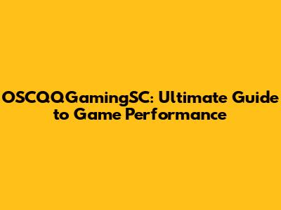 OSCQQGamingSC: Ultimate Guide to Game Performance