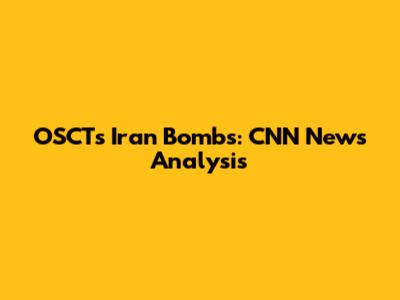 OSCT's Iran Bombs: CNN News Analysis
