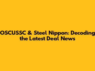 OSCUSSC & Steel Nippon: Decoding the Latest Deal News