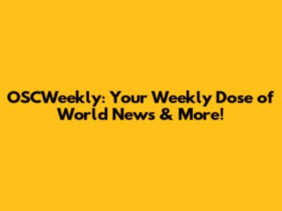 OSCWeekly: Your Weekly Dose of World News & More!