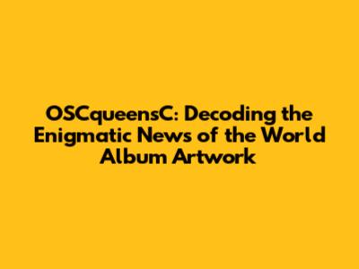 OSCqueensC: Decoding the Enigmatic 'News of the World' Album Artwork