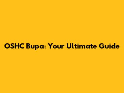 OSHC Bupa: Your Ultimate Guide